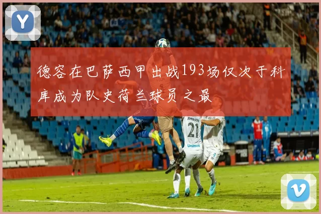 德容在巴萨西甲出战193场仅次于科库成为队史荷兰球员之最